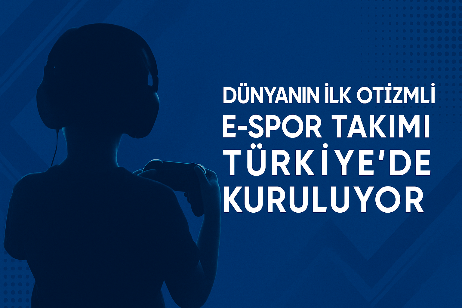 Dünyanın ilk otizmli E-Spor takımı Türkiye’de kuruluyor 4 1 15